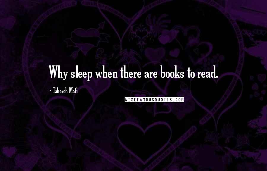 Tahereh Mafi Quotes: Why sleep when there are books to read.