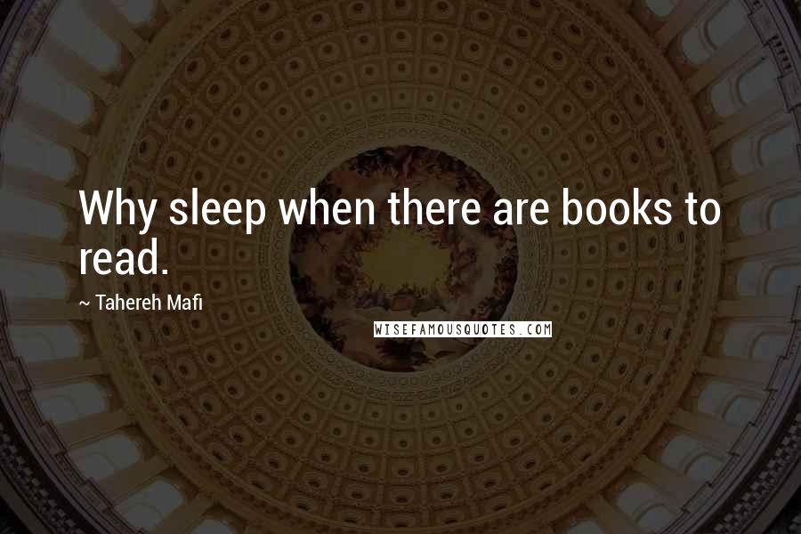 Tahereh Mafi Quotes: Why sleep when there are books to read.