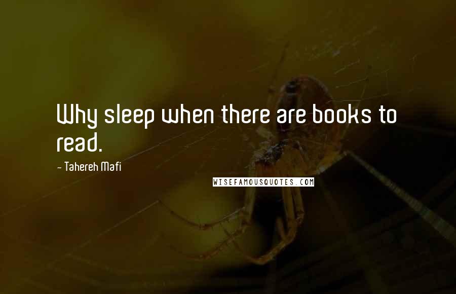 Tahereh Mafi Quotes: Why sleep when there are books to read.