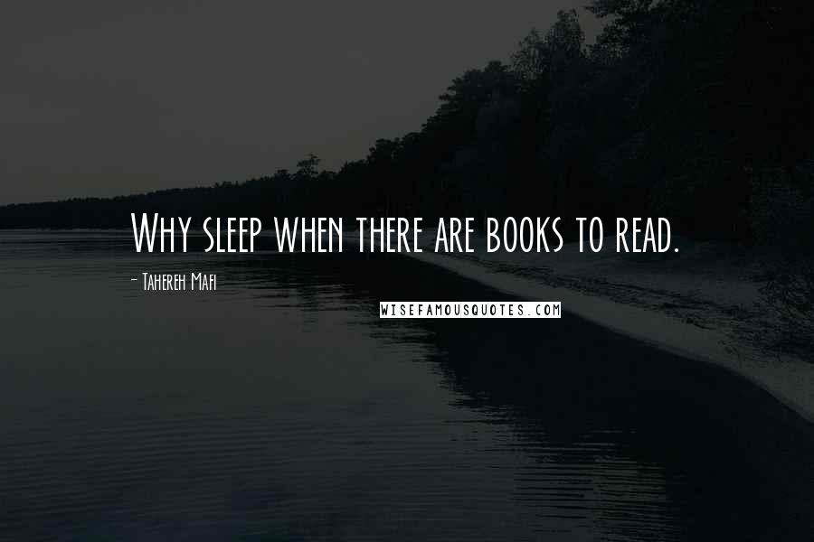 Tahereh Mafi Quotes: Why sleep when there are books to read.