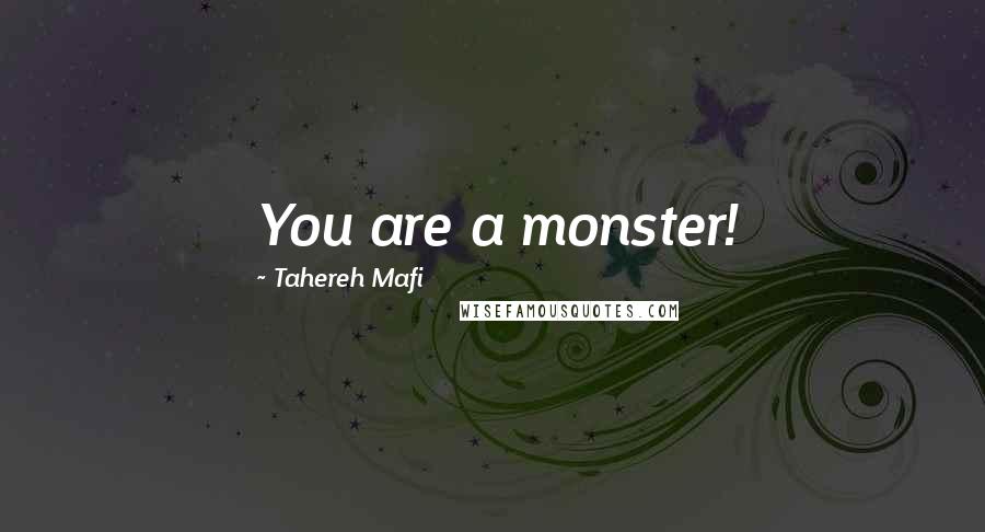 Tahereh Mafi Quotes: You are a monster!