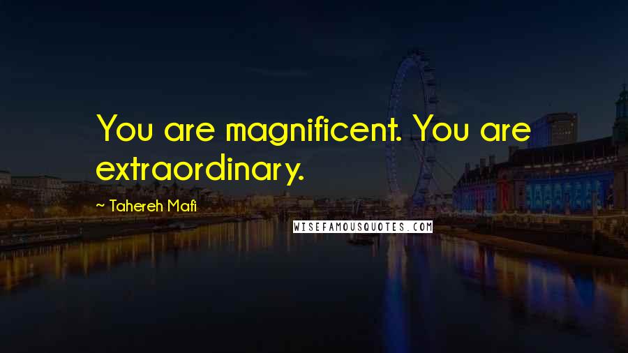 Tahereh Mafi Quotes: You are magnificent. You are extraordinary.