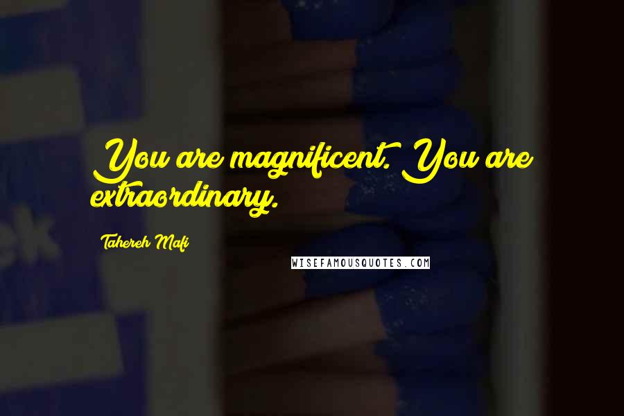 Tahereh Mafi Quotes: You are magnificent. You are extraordinary.