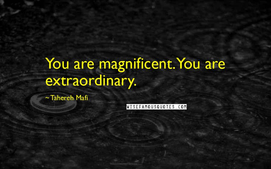 Tahereh Mafi Quotes: You are magnificent. You are extraordinary.