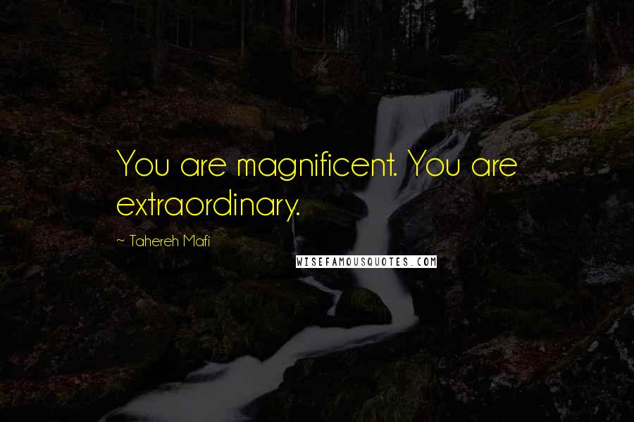 Tahereh Mafi Quotes: You are magnificent. You are extraordinary.