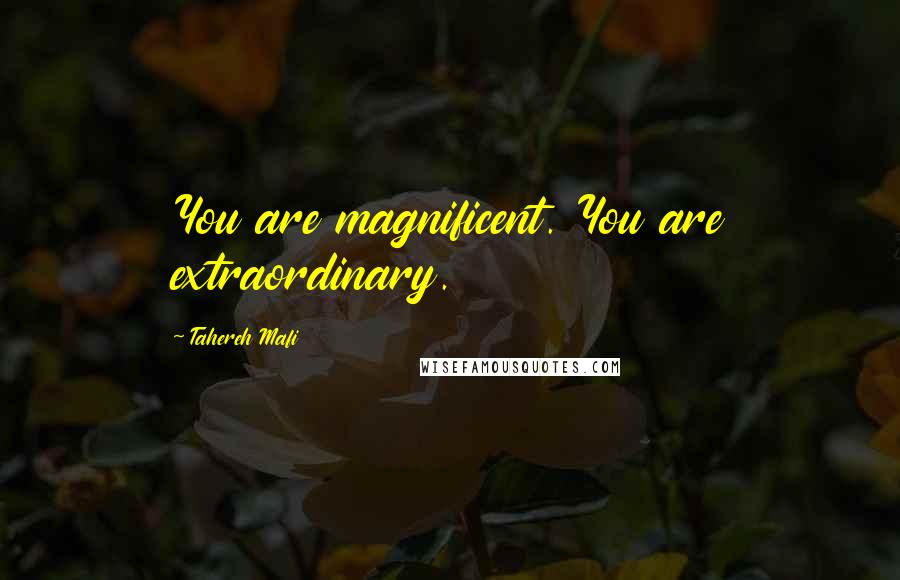 Tahereh Mafi Quotes: You are magnificent. You are extraordinary.