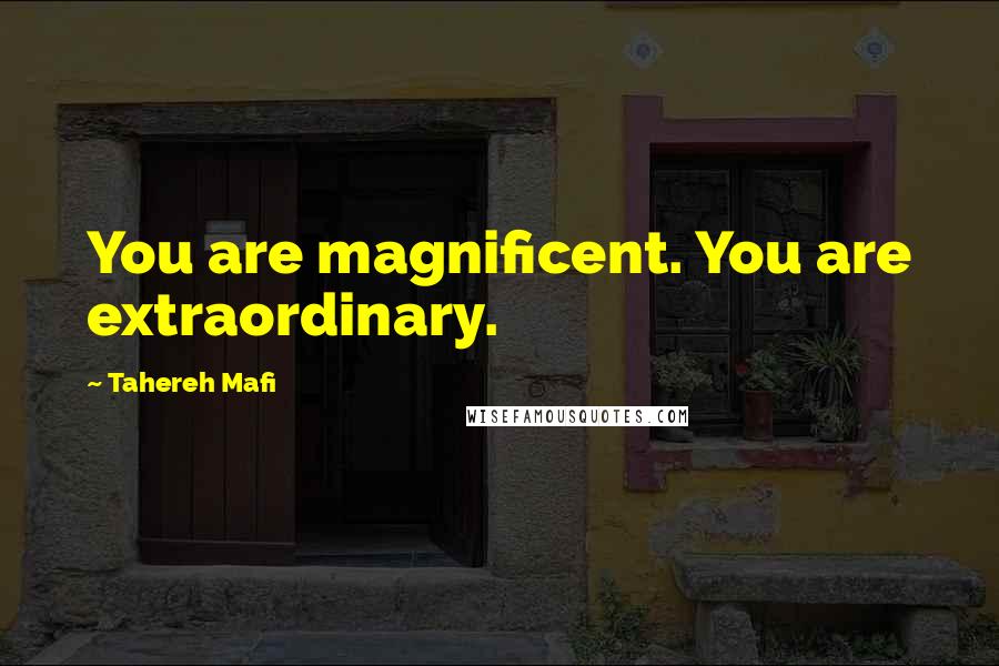 Tahereh Mafi Quotes: You are magnificent. You are extraordinary.