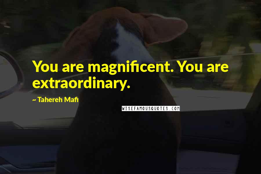 Tahereh Mafi Quotes: You are magnificent. You are extraordinary.