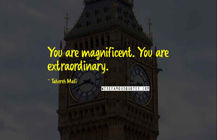 Tahereh Mafi Quotes: You are magnificent. You are extraordinary.