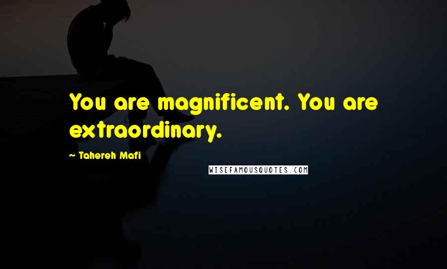 Tahereh Mafi Quotes: You are magnificent. You are extraordinary.
