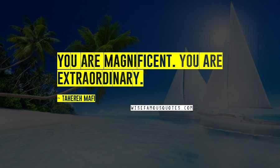 Tahereh Mafi Quotes: You are magnificent. You are extraordinary.