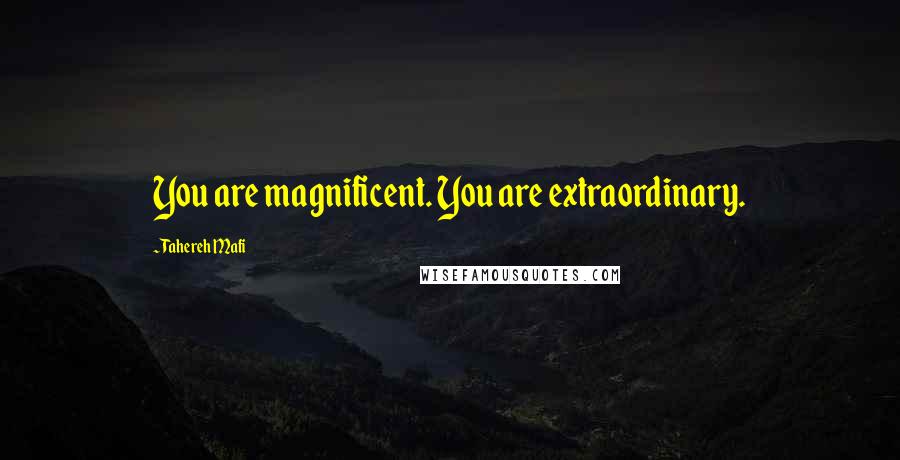 Tahereh Mafi Quotes: You are magnificent. You are extraordinary.