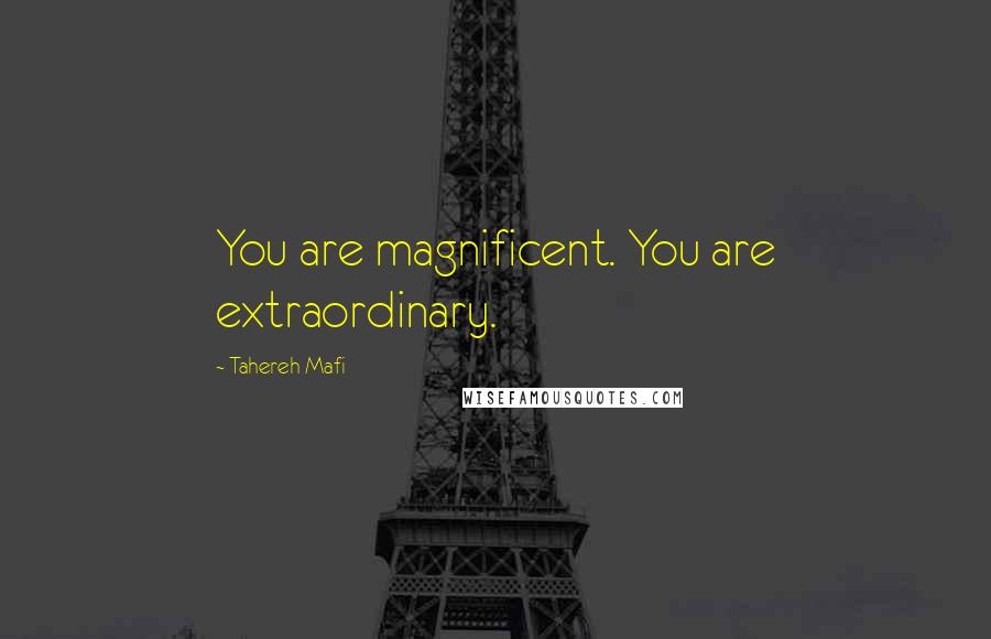 Tahereh Mafi Quotes: You are magnificent. You are extraordinary.