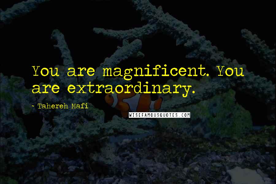 Tahereh Mafi Quotes: You are magnificent. You are extraordinary.