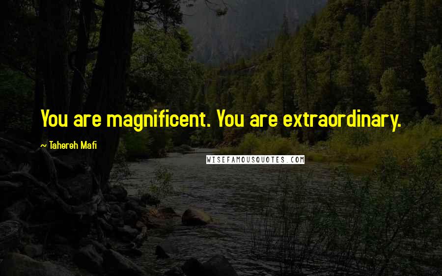 Tahereh Mafi Quotes: You are magnificent. You are extraordinary.