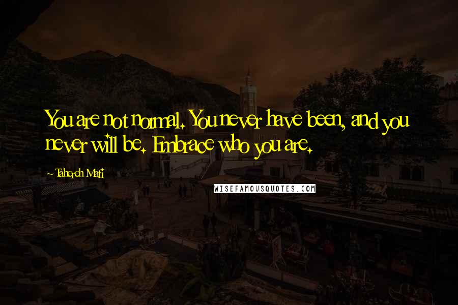 Tahereh Mafi Quotes: You are not normal. You never have been, and you never will be. Embrace who you are.