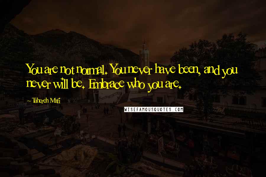 Tahereh Mafi Quotes: You are not normal. You never have been, and you never will be. Embrace who you are.