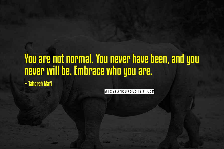 Tahereh Mafi Quotes: You are not normal. You never have been, and you never will be. Embrace who you are.