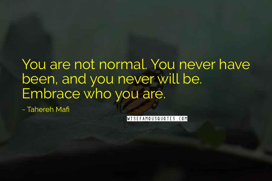 Tahereh Mafi Quotes: You are not normal. You never have been, and you never will be. Embrace who you are.