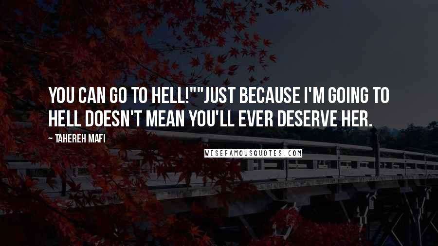 Tahereh Mafi Quotes: You can go to hell!""Just because I'm going to hell doesn't mean you'll ever deserve her.