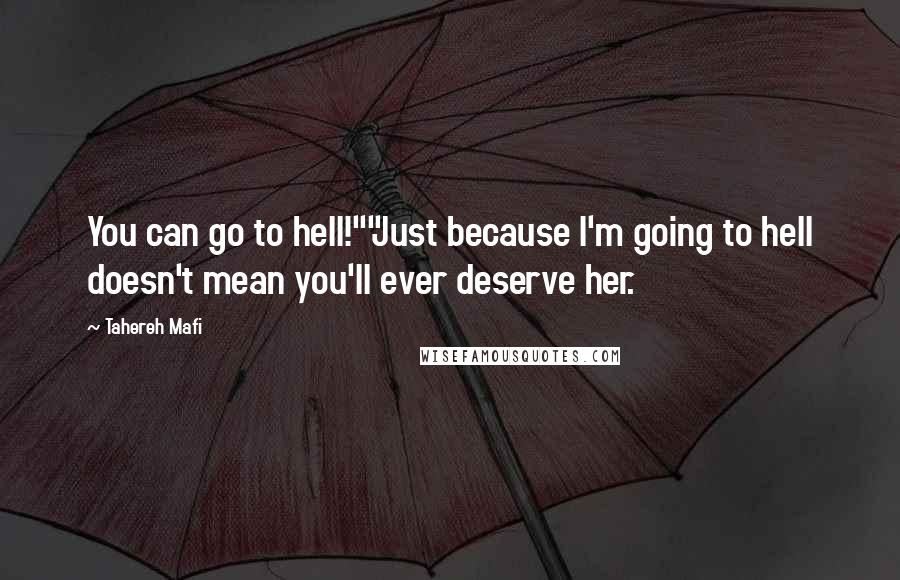 Tahereh Mafi Quotes: You can go to hell!""Just because I'm going to hell doesn't mean you'll ever deserve her.