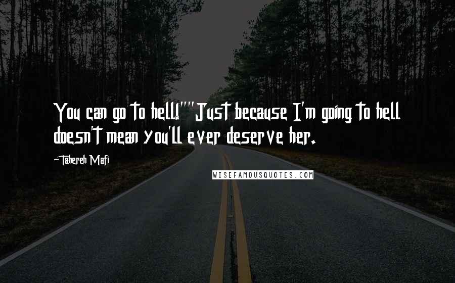 Tahereh Mafi Quotes: You can go to hell!""Just because I'm going to hell doesn't mean you'll ever deserve her.