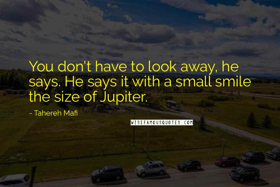 Tahereh Mafi Quotes: You don't have to look away, he says. He says it with a small smile the size of Jupiter.