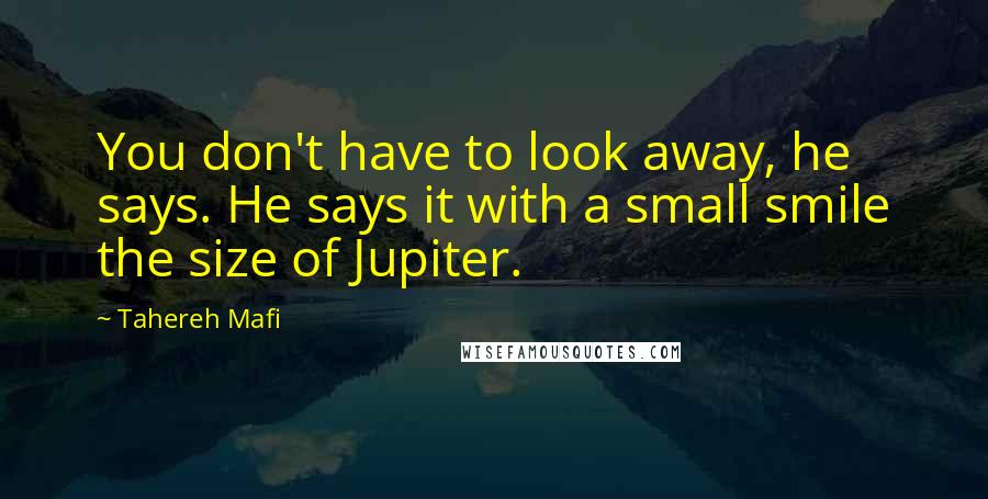 Tahereh Mafi Quotes: You don't have to look away, he says. He says it with a small smile the size of Jupiter.