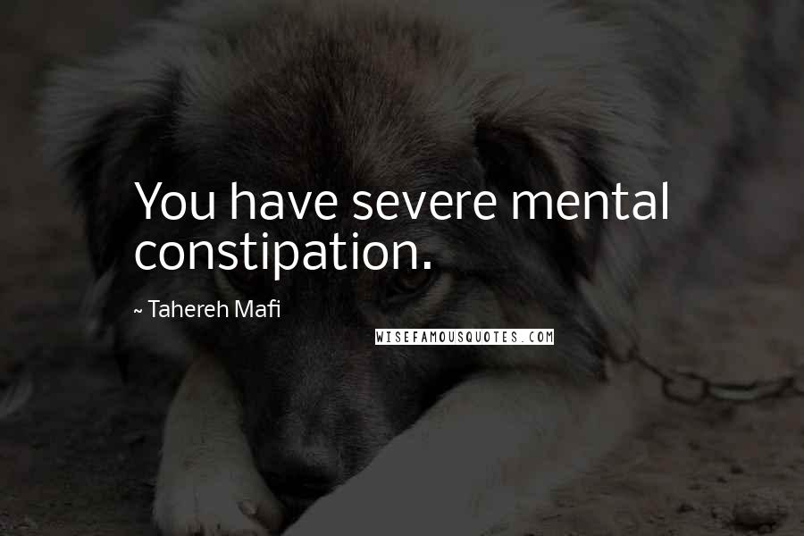 Tahereh Mafi Quotes: You have severe mental constipation.