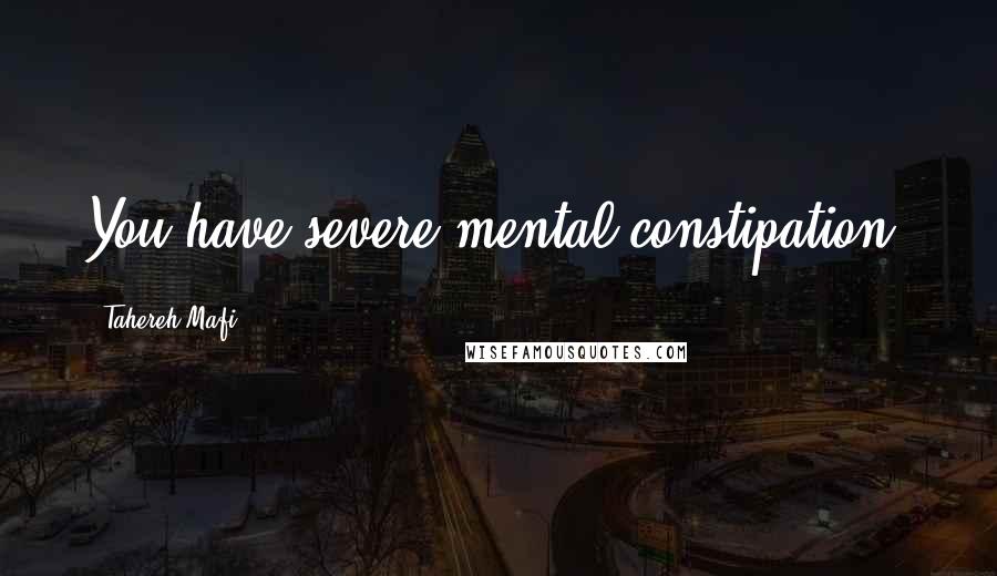 Tahereh Mafi Quotes: You have severe mental constipation.