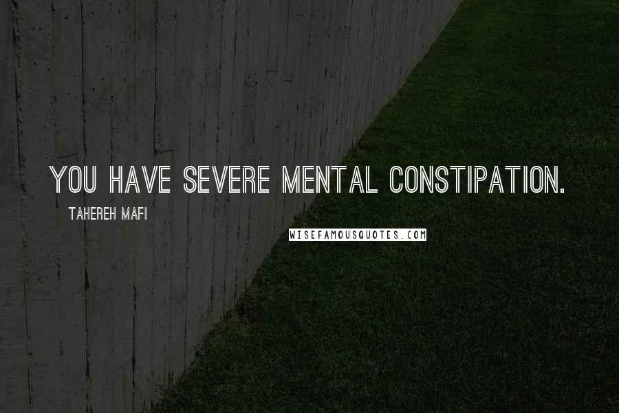 Tahereh Mafi Quotes: You have severe mental constipation.