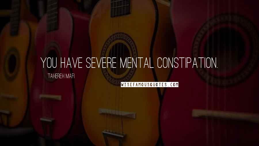 Tahereh Mafi Quotes: You have severe mental constipation.