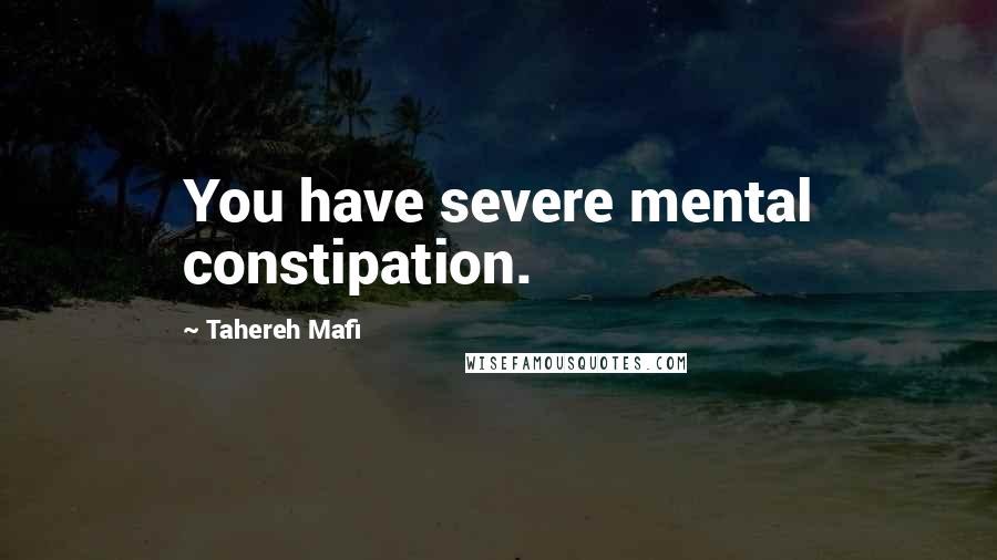 Tahereh Mafi Quotes: You have severe mental constipation.