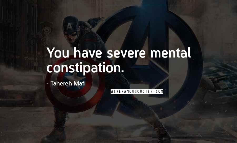 Tahereh Mafi Quotes: You have severe mental constipation.