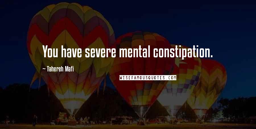 Tahereh Mafi Quotes: You have severe mental constipation.