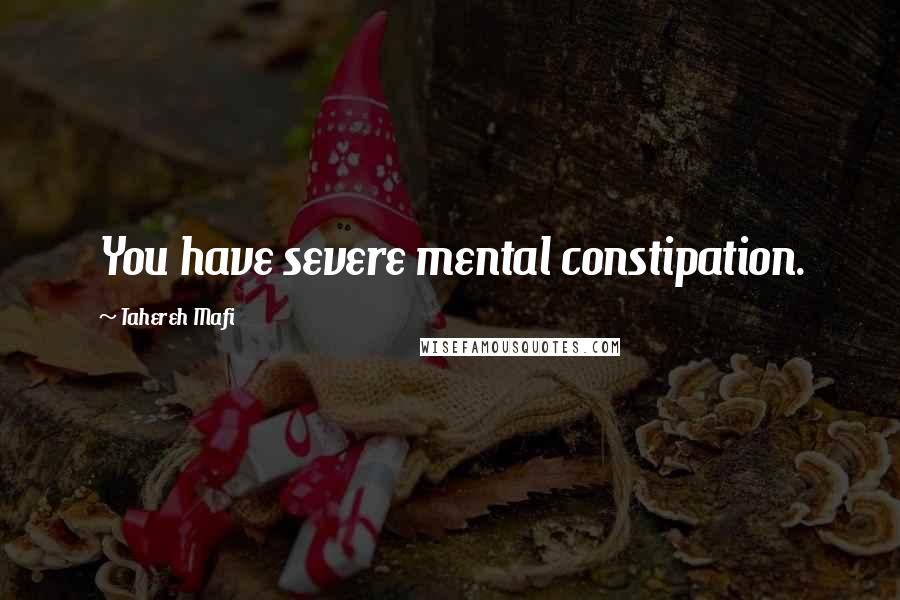 Tahereh Mafi Quotes: You have severe mental constipation.