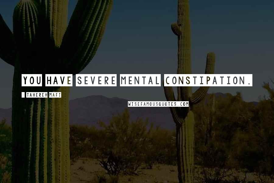 Tahereh Mafi Quotes: You have severe mental constipation.