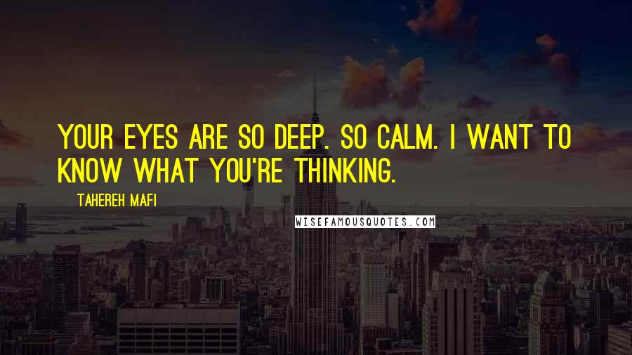 Tahereh Mafi Quotes: Your eyes are so deep. So calm. I want to know what you're thinking.