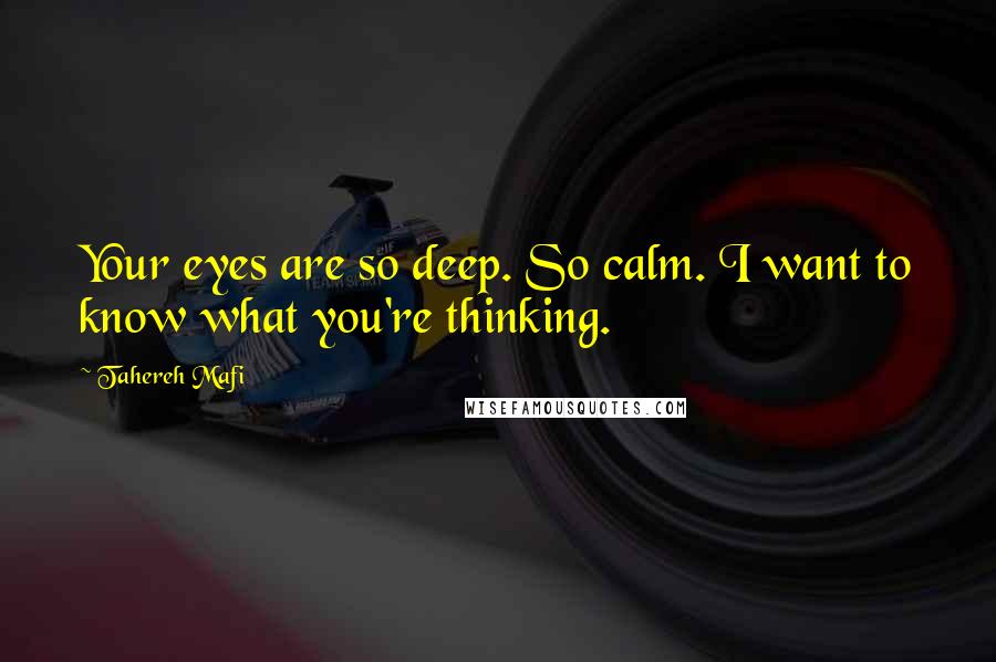 Tahereh Mafi Quotes: Your eyes are so deep. So calm. I want to know what you're thinking.