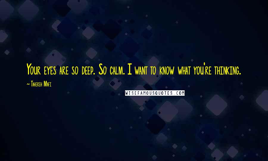 Tahereh Mafi Quotes: Your eyes are so deep. So calm. I want to know what you're thinking.