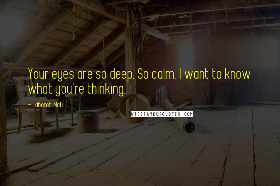 Tahereh Mafi Quotes: Your eyes are so deep. So calm. I want to know what you're thinking.