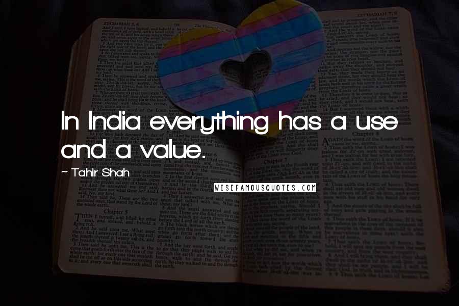Tahir Shah Quotes: In India everything has a use and a value.