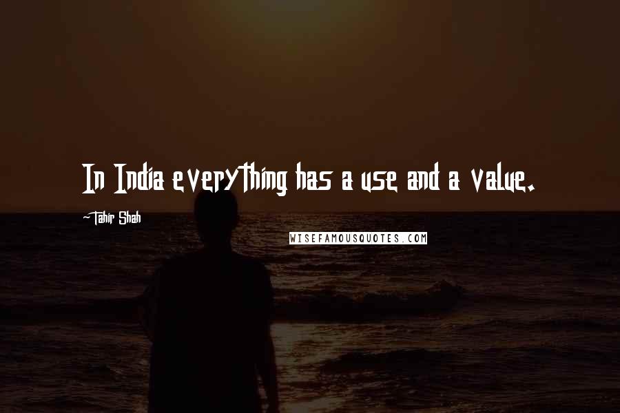 Tahir Shah Quotes: In India everything has a use and a value.