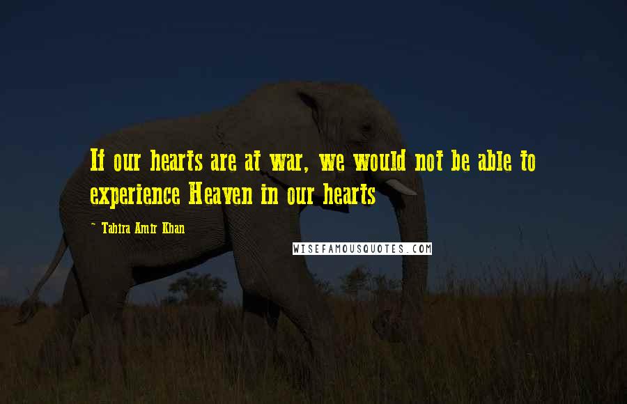 Tahira Amir Khan Quotes: If our hearts are at war, we would not be able to experience Heaven in our hearts