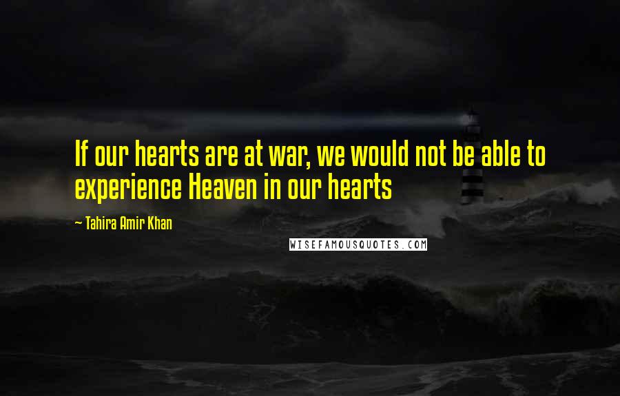 Tahira Amir Khan Quotes: If our hearts are at war, we would not be able to experience Heaven in our hearts