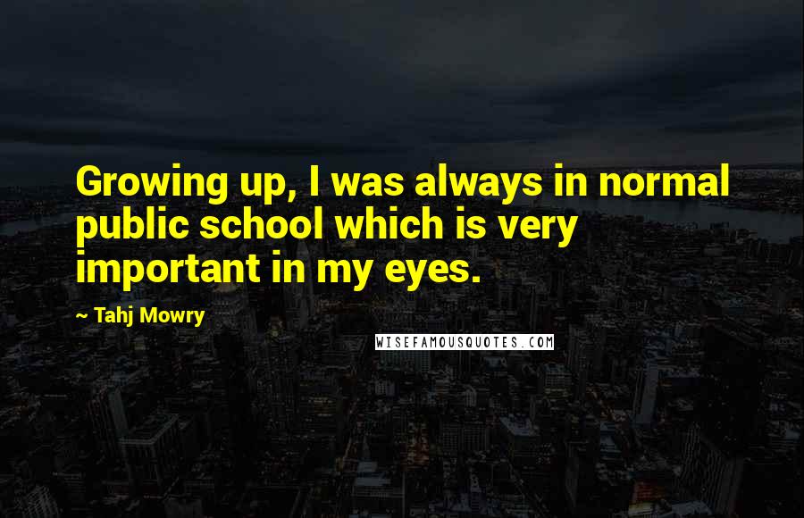 Tahj Mowry Quotes: Growing up, I was always in normal public school which is very important in my eyes.