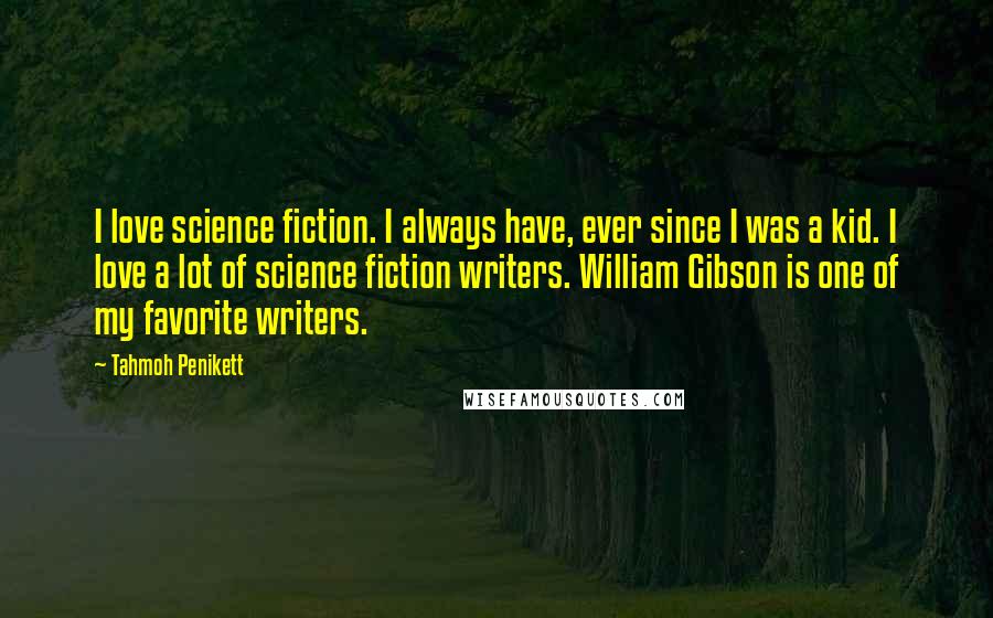 Tahmoh Penikett Quotes: I love science fiction. I always have, ever since I was a kid. I love a lot of science fiction writers. William Gibson is one of my favorite writers.