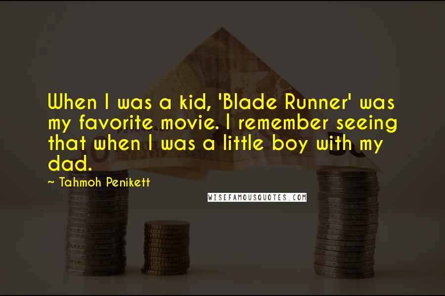 Tahmoh Penikett Quotes: When I was a kid, 'Blade Runner' was my favorite movie. I remember seeing that when I was a little boy with my dad.