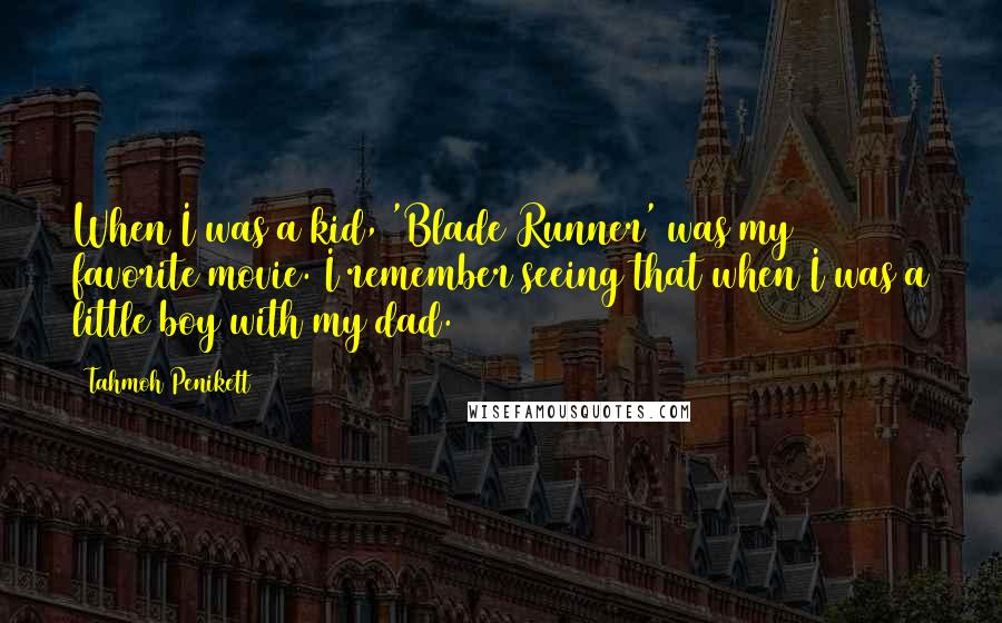 Tahmoh Penikett Quotes: When I was a kid, 'Blade Runner' was my favorite movie. I remember seeing that when I was a little boy with my dad.