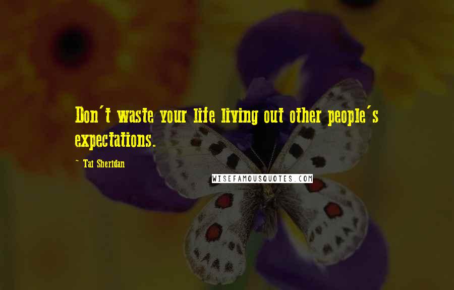 Tai Sheridan Quotes: Don't waste your life living out other people's expectations.